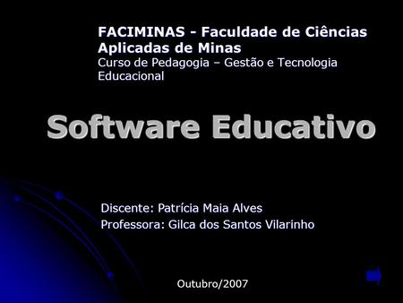 FACIMINAS - Faculdade de Ciências Aplicadas de Minas Curso de Pedagogia – Gestão e Tecnologia Educacional Software Educativo Discente: Patrícia Maia Alves.