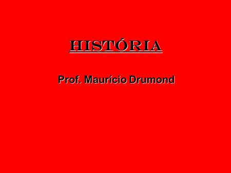 HISTÓRIA Prof. Maurício Drumond.