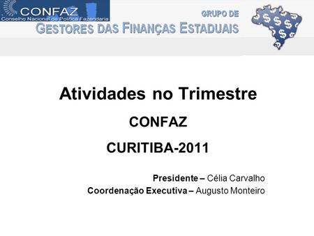 Atividades no Trimestre CONFAZ CURITIBA-2011 Presidente – Célia Carvalho Coordenação Executiva – Augusto Monteiro.
