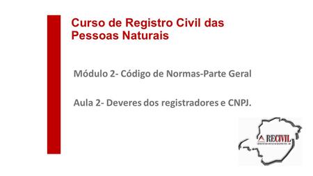 Curso de Registro Civil das Pessoas Naturais Módulo 2- Código de Normas-Parte Geral Aula 2- Deveres dos registradores e CNPJ.