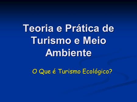 Teoria e Prática de Turismo e Meio Ambiente