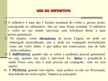 USO DO INFINITIVO 1) O infinitivo é uma das 3 formas nominais do verbo e, grosso modo, corresponde ao substantivo. Daí ser uma forma nominal. O infinitivé.