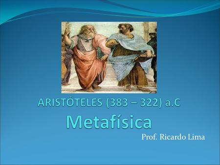 ARISTÓTELES (383 – 322) a.C Metafísica