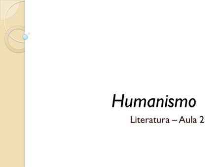 Humanismo Literatura – Aula 2.