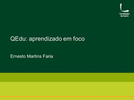 QEdu: aprendizado em foco Ernesto Martins Faria