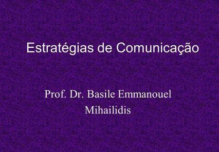 Estratégias de Comunicação Prof. Dr. Basile Emmanouel Mihailidis.