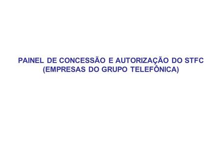 PAINEL DE CONCESSÃO E AUTORIZAÇÃO DO STFC (EMPRESAS DO GRUPO TELEFÔNICA)