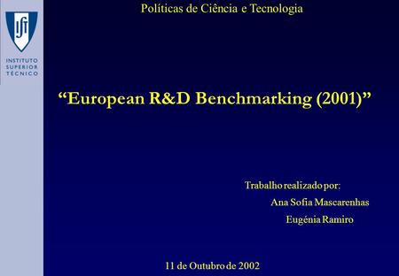 “European R&D Benchmarking (2001)” Políticas de Ciência e Tecnologia Trabalho realizado por: Ana Sofia Mascarenhas Eugénia Ramiro 11 de Outubro de 2002.