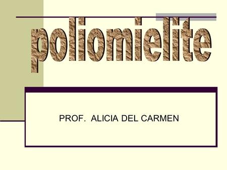 Poliomielite PROF. ALICIA DEL CARMEN.