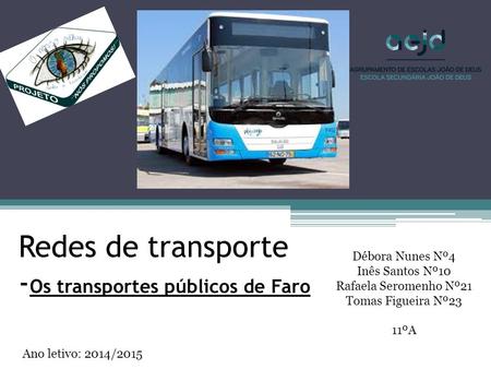 Redes de transporte - Os transportes públicos de Faro Débora Nunes Nº4 Inês Santos Nº10 Rafaela Seromenho Nº21 Tomas Figueira Nº23 11ºA Ano letivo: 2014/2015.