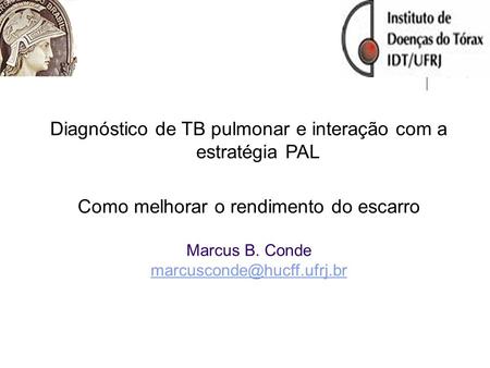 Diagnóstico de TB pulmonar e interação com a estratégia PAL Como melhorar o rendimento do escarro Marcus B. Conde
