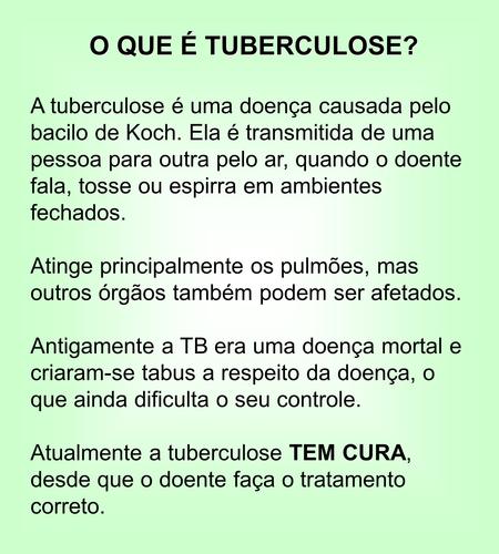 O QUE É TUBERCULOSE? A tuberculose é uma doença causada pelo bacilo de Koch. Ela é transmitida de uma pessoa para outra pelo ar, quando o doente fala,