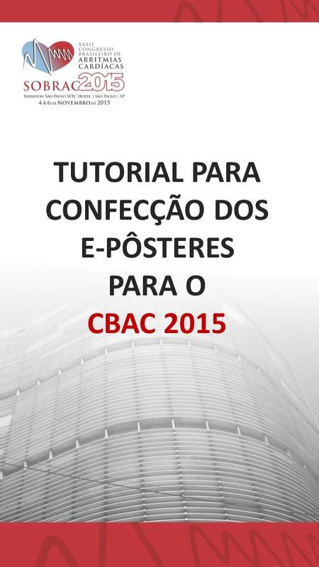 TUTORIAL PARA CONFECÇÃO DOS E-PÔSTERES PARA O CBAC 2015.