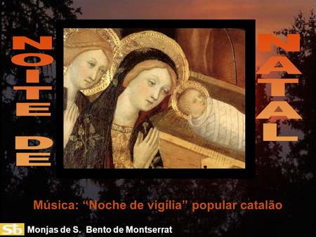 Monjas de S. Bento de Montserrat Música: “Noche de vigília” popular catalão.