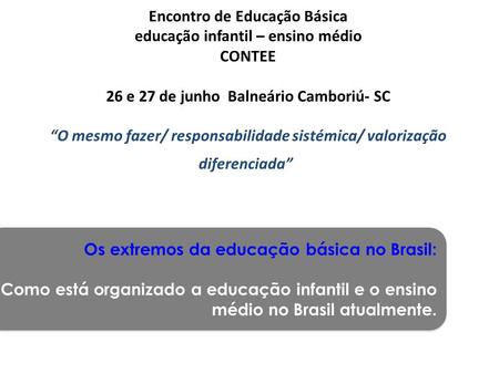 Encontro de Educação Básica educação infantil – ensino médio CONTEE 26 e 27 de junho Balneário Camboriú- SC   “O mesmo fazer/ responsabilidade sistémica/