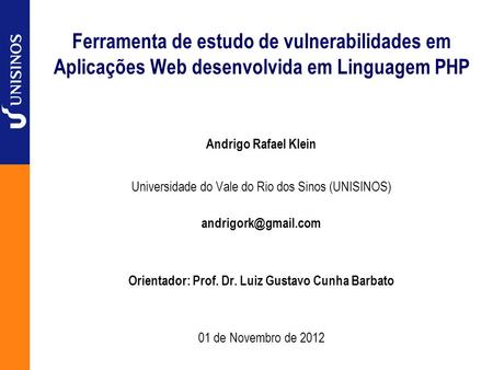 Ferramenta de estudo de vulnerabilidades em Aplicações Web desenvolvida em Linguagem PHP Andrigo Rafael Klein Universidade do Vale do Rio dos Sinos (UNISINOS)