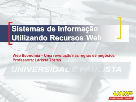 Sistemas de Informação Utilizando Recursos Web Web Economia – Uma revolução nas regras de negócios Professora: Larissa Torres.