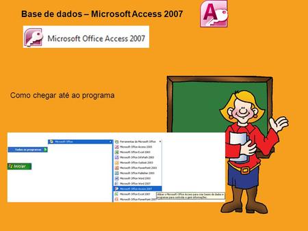 Base de dados – Microsoft Access 2007 Como chegar até ao programa.