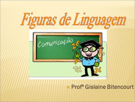 Figuras de Linguagem Profª Gislaine Bitencourt.