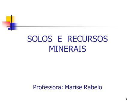 SOLOS E RECURSOS MINERAIS Professora: Marise Rabelo