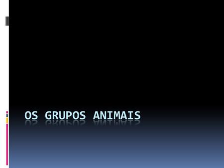 Os grupos animais.