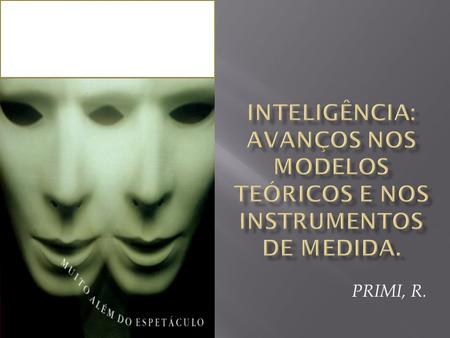 Inteligência: avanços nos modelos teóricos e nos instrumentos de medida. PRIMI, R.
