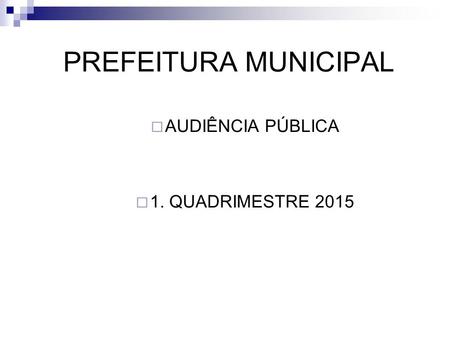 PREFEITURA MUNICIPAL AUDIÊNCIA PÚBLICA 1. QUADRIMESTRE 2015.