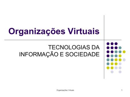 Organizações Virtuais1 TECNOLOGIAS DA INFORMAÇÃO E SOCIEDADE.