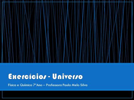 Exercícios - Universo Física e Química 7ºAno – Professora Paula Melo Silva.