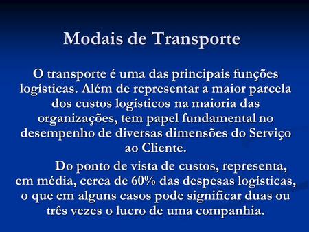 Modais de Transporte O transporte é uma das principais funções logísticas. Além de representar a maior parcela dos custos logísticos na maioria das organizações,