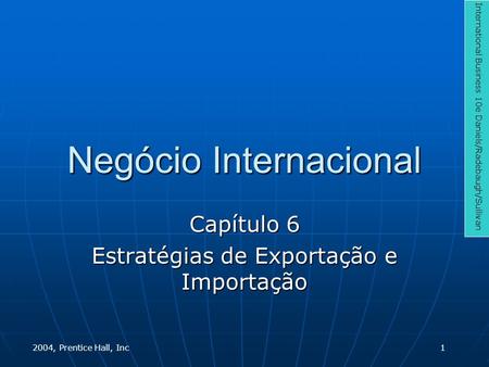 Negócio Internacional Capítulo 6 Estratégias de Exportação e Importação International Business 10e Daniels/Radebaugh/Sullivan 2004, Prentice Hall, Inc1.