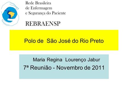 Polo de São José do Rio Preto Maria Regina Lourenço Jabur 7ª Reunião - Novembro de 2011.