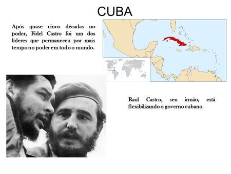 CUBA Após quase cinco décadas no poder, Fidel Castro foi um dos líderes que permaneceu por mais tempo no poder em todo o mundo. Raul Castro, seu irmão,
