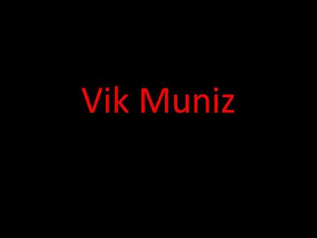 Vik Muniz.
