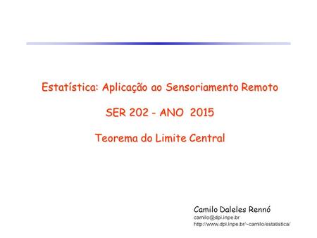 Estatística: Aplicação ao Sensoriamento Remoto SER 202 - ANO 2015 Teorema do Limite Central Camilo Daleles Rennó