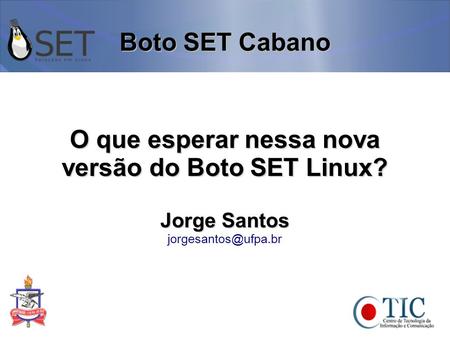 Boto SET Cabano O que esperar nessa nova versão do Boto SET Linux? Jorge Santos