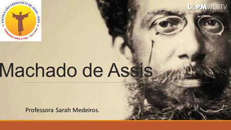 Machado de Assis Professora Sarah Medeiros..