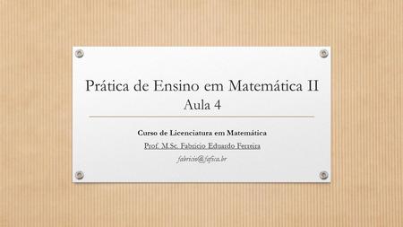 Prática de Ensino em Matemática II Aula 4