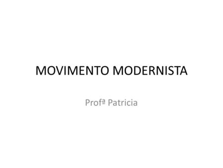 MOVIMENTO MODERNISTA Profª Patricia.