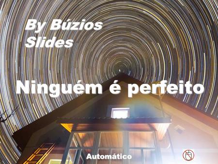 By Búzios Slides Ninguém é perfeito Automático Cada ser humano tem suas peculiaridades. Isso é muito fácil de perceber, mas certamente difícil de aceitar.