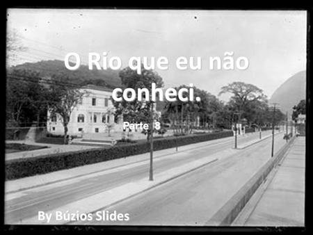 O Rio que eu não conheci. Parte 8 By Búzios Slides.