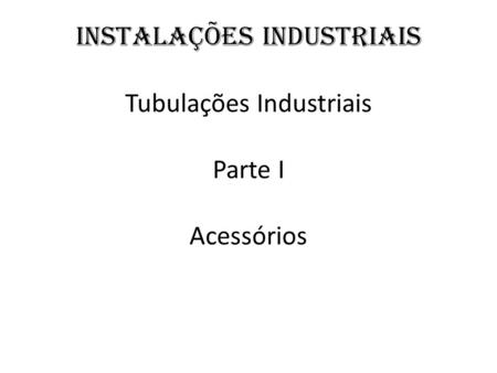 Instalações Industriais Tubulações Industriais Parte I Acessórios