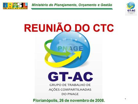 Ministério do Planejamento, Orçamento e Gestão 1 REUNIÃO DO CTC Florianópolis, 26 de novembro de 2008.