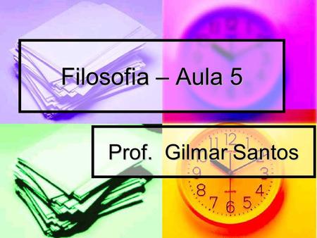Filosofia – Aula 5 Prof. Gilmar Santos.