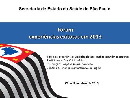 22 de Novembro de 2013 Secretaria de Estado da Saúde de São Paulo Fórum experiências exitosas em 2013 Fórum experiências exitosas em 2013 Título da experiência: