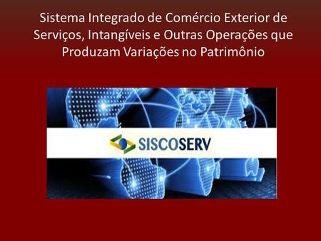 . Sistema Integrado de Comércio Exterior de Serviços, Intangíveis e Outras Operações que Produzam Variações no Patrimônio.