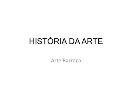 HISTÓRIA DA ARTE Arte Barroca.