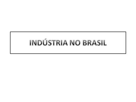 INDÚSTRIA NO BRASIL.