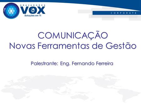 COMUNICAÇÃO Novas Ferramentas de Gestão Palestrante: Eng. Fernando Ferreira.