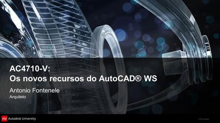 © 2012 Autodesk AC4710-V: Os novos recursos do AutoCAD® WS Antonio Fontenele Arquiteto.